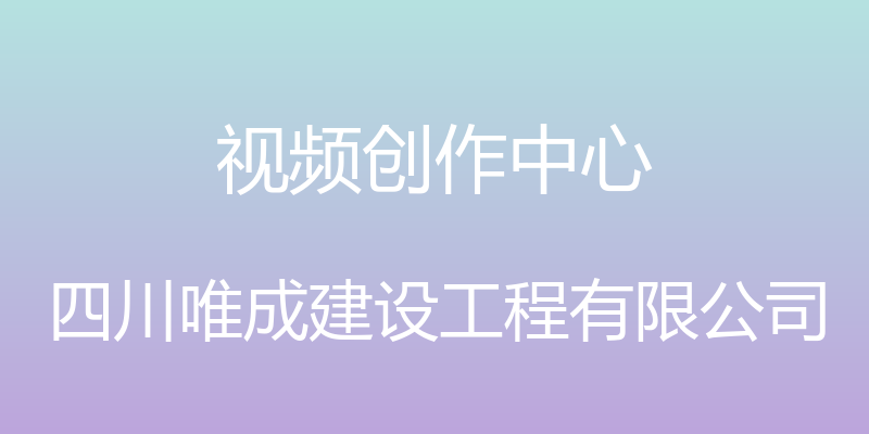 视频创作中心 - 四川唯成建设工程有限公司