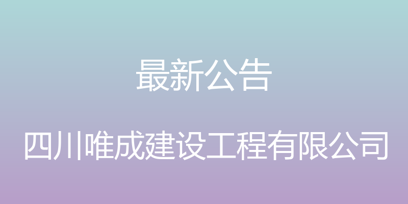 最新公告 - 四川唯成建设工程有限公司